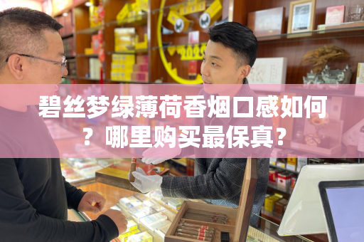 碧丝梦绿薄荷香烟口感如何？哪里购买最保真？